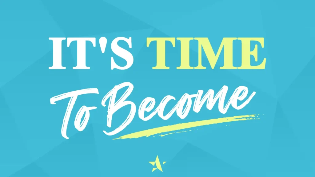 IT'S TIME TO BECOME