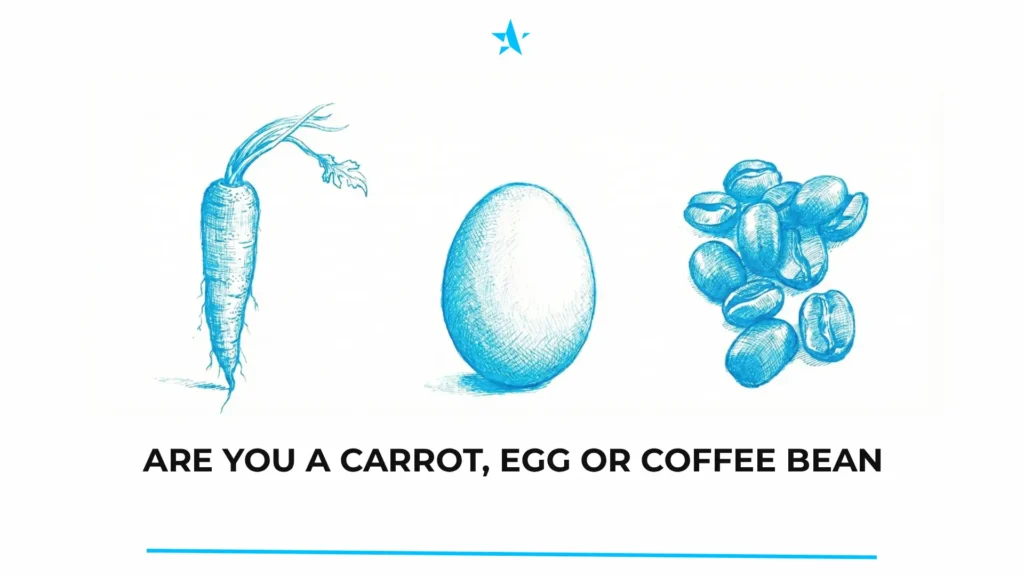 Are You A Carrot, Egg or Coffee Bean