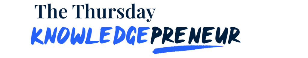 THE NEWSLETTER The Thursday Knowledgepreneur